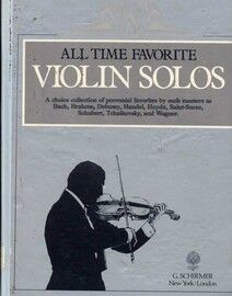 All Time Favorite Violin Solos - A Choice Collection of Perennial Favourites by such Masters as Bach, Brahms, Debussy, Handel, Haydn, Saint-Saens, Sch