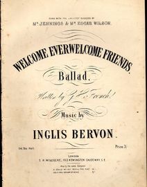 Welcome ever welcome friends - Ballad - As sung by Mr Jennings & Mr Edgar Wilson