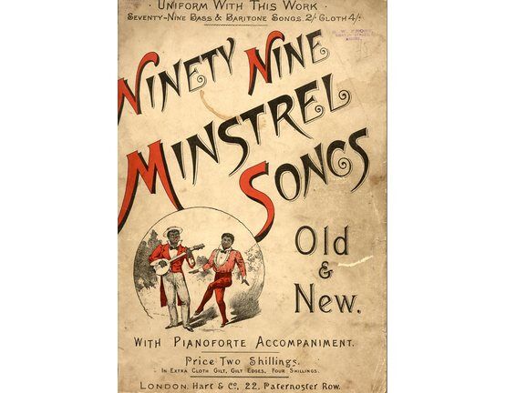 5729 | Ninety Nine Minstrel Songs Old and New. Including: A Boy's Best Friend is His Mother; Where Has Lula Gone?; Good Old Jeff; Barney, Take Me Home Again;