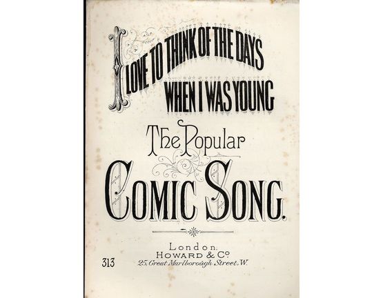 8074 | I Love to think of the days when I was young - The Popular Comic Song - Howard and Co. edition No. 313